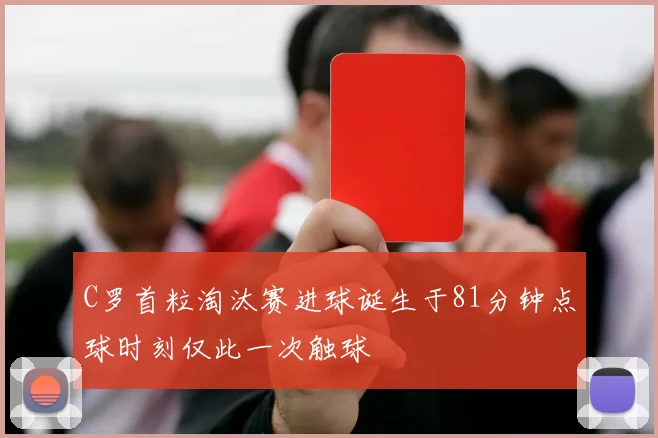 C罗首粒淘汰赛进球诞生于81分钟点球时刻仅此一次触球