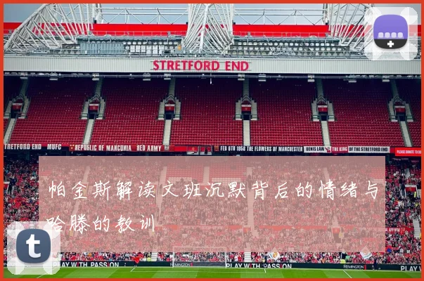 帕金斯解读文班沉默背后的情绪与哈滕的教训